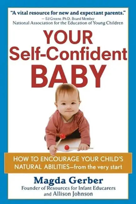 Your Self-Confident Baby: How to Encourage Your Child's Natural Abilities -- From the Very Start by Magda Gerber