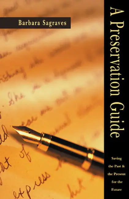 A Preservation Guide: Saving the Past and the Present for the Future by Barbara Sagraves