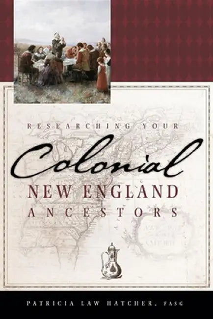 Researching Your Colonial New England Ancestors by Patricia Law Hatcher