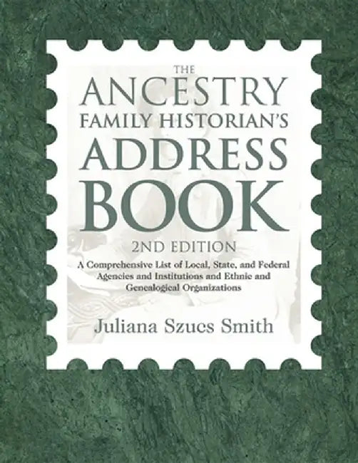 The Ancestry Family Historian's Address Book: A Comprehensive List of Local, State, and Federal Agencies and Institutions and Ethnic and Genealogical by Juliana Szucs Smith