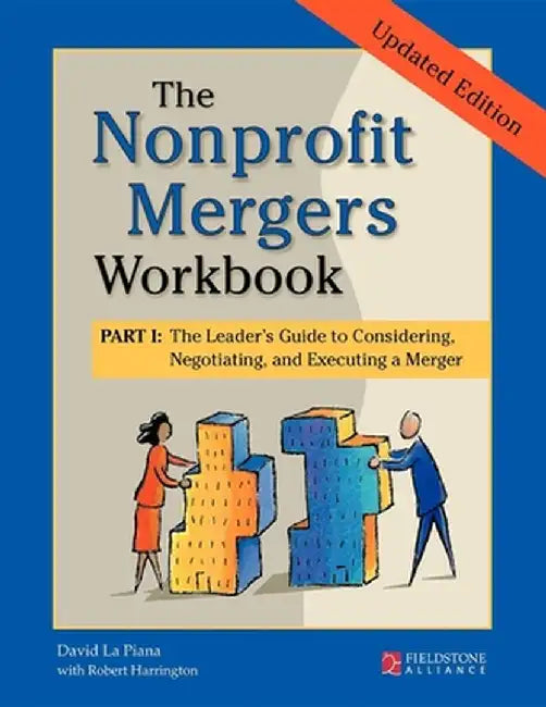 The Nonprofit Mergers Workbook Part I: The Leader's Guide to Considering, Negotiating, and Executing a Merger by David La Piana