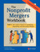 The Nonprofit Mergers Workbook Part I: The Leader's Guide to Considering, Negotiating, and Executing a Merger by David La Piana