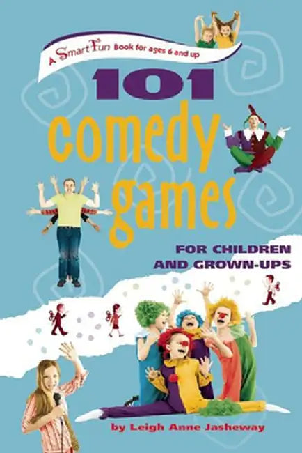 101 Comedy Games for Children and Grown-Ups by Leigh Anne Jasheway