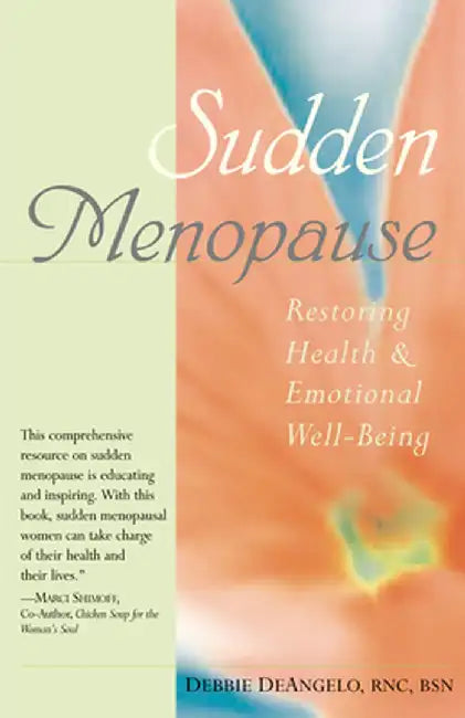 Sudden Menopause: Restoring Health and Emotional Well-Being by Debbie DeAngelo