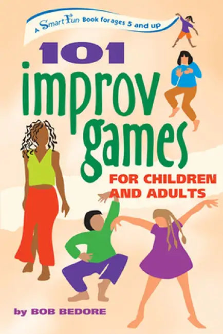 101 Improv Games for Children and Adults: A Smart Fun Book for Ages 5 and Up by Bob Bedore