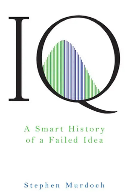 IQ: A Smart History of a Failed Idea by Stephen Murdoch