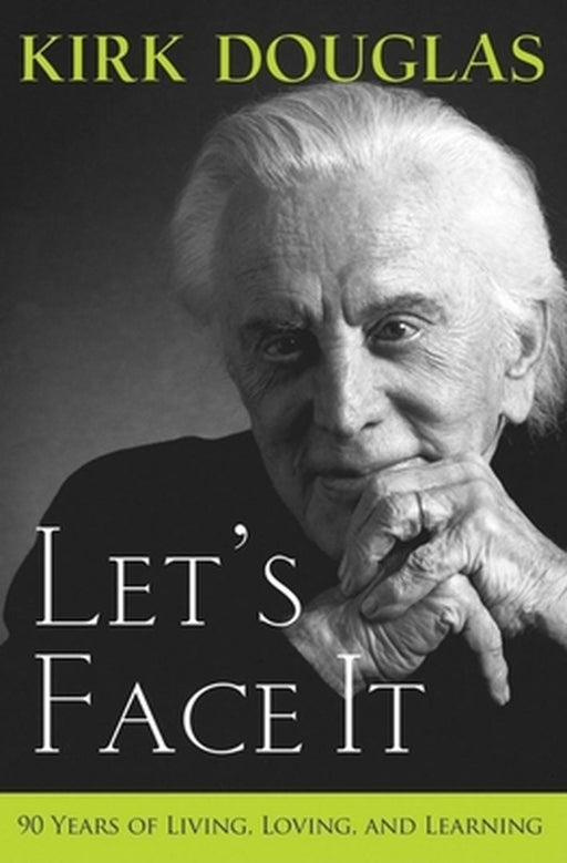 Let's Face It: 90 Years of Living, Loving, and Learning by Kirk Douglas