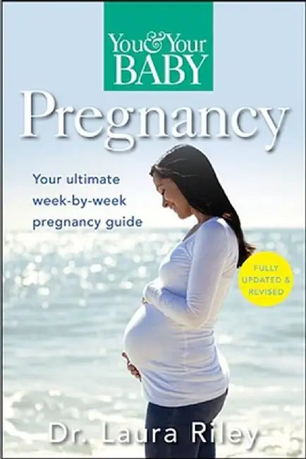 You and Your Baby Pregnancy: The Ultimate Week-By-Week Pregnancy Guide by Laura Riley