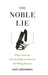 The Noble Lie: When Scientists Give the Right Answers for the Wrong Reasons by Gary Greenberg