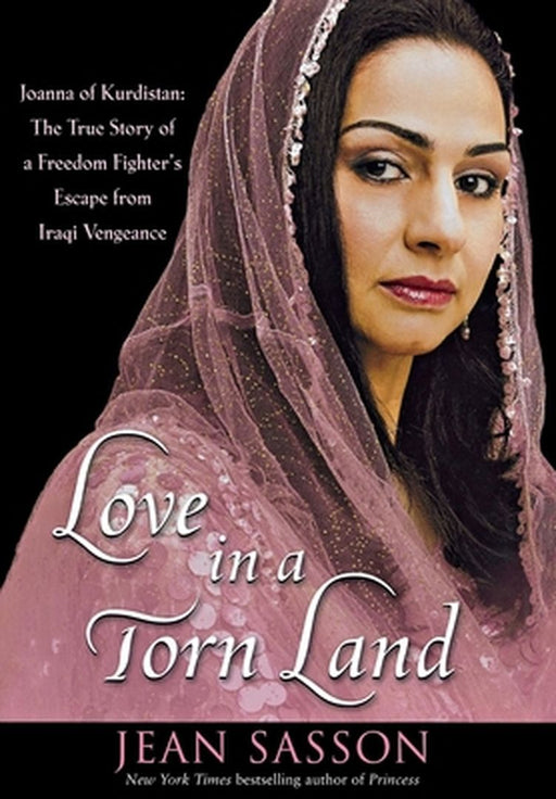 Love in a Torn Land: Joanna of Kurdistan: The True Story of a Freedom Fighter's Escape from Iraqi Vengeance by Jean Sasson
