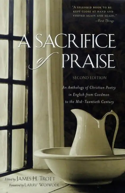 A Sacrifice of Praise: An Anthology of Christian Poetry in English from Caedmon to the Mid-Twentieth Century by James H. Trott