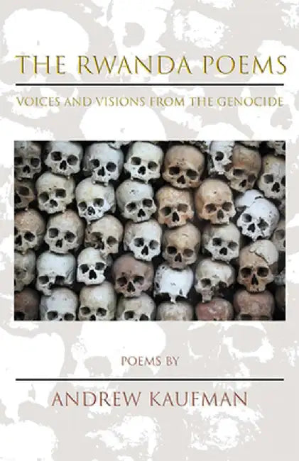 The Rwanda Poems: Voices and Visions from the Genocide by Andrew Kaufman