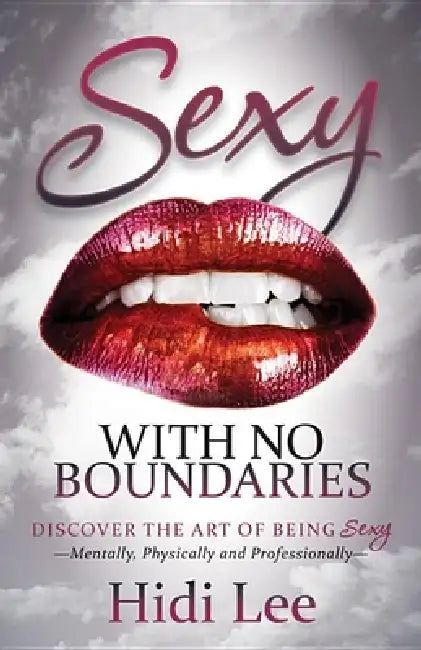 Sexy with No Boundaries: Discover the Art of Being Sexy Mentally, Physically and Professionally by Hidi Lee