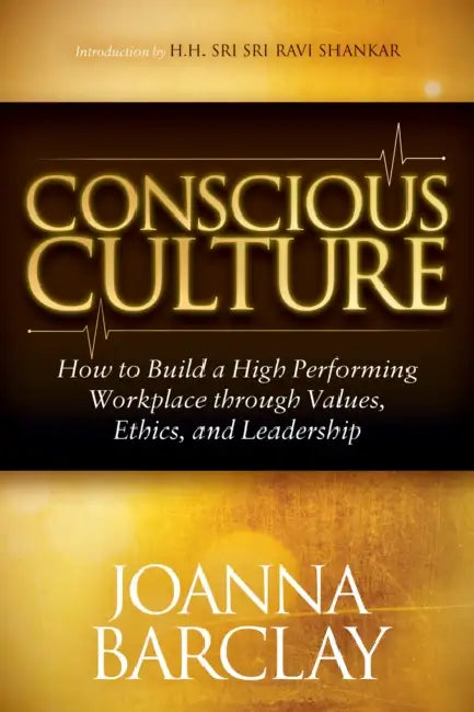 Conscious Culture: How to Build a High Performing Workplace Through Leadership, Values, and Ethics by Joanna Barclay