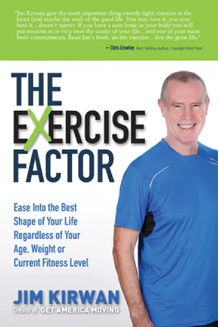 The Exercise Factor: Ease Into the Best Shape of Your Life Regardless of Your Age, Weight or Current Fitness Level by Jim Kirwan