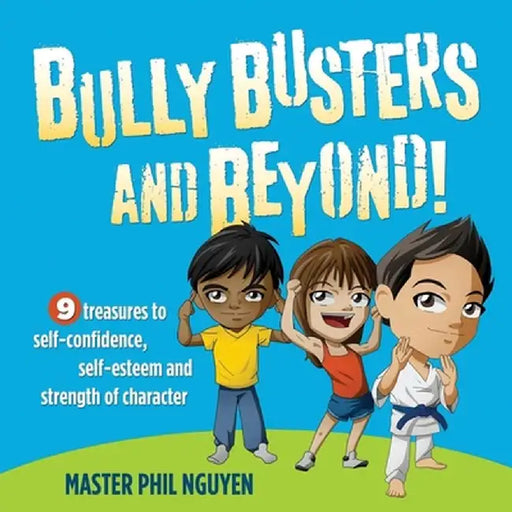 Bully Busters and Beyond: 9 Treasures to Self-Confidence, Self-Esteem, and Strength of Character by Phil Nguyen