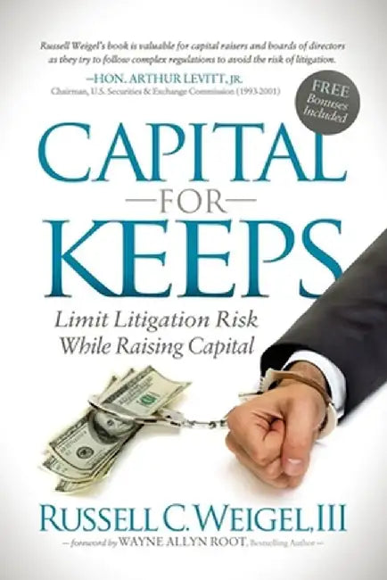 Capital for Keeps: Limit Litigation Risk While Raising Capital by Russell C. Weigel III