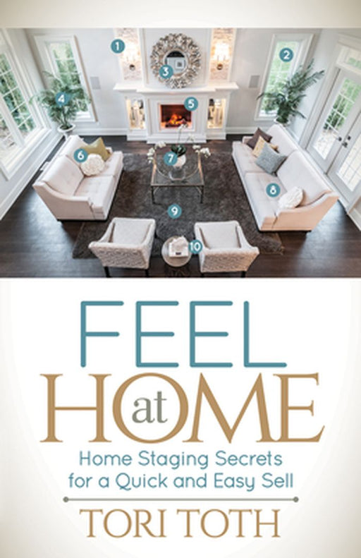 Feel at Home: Home Staging Secrets for a Quick and Easy Sell by Tori Toth