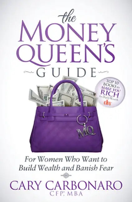 The Money Queen's Guide: For Women Who Want to Build Wealth and Banish Fear by Cary Carbonaro