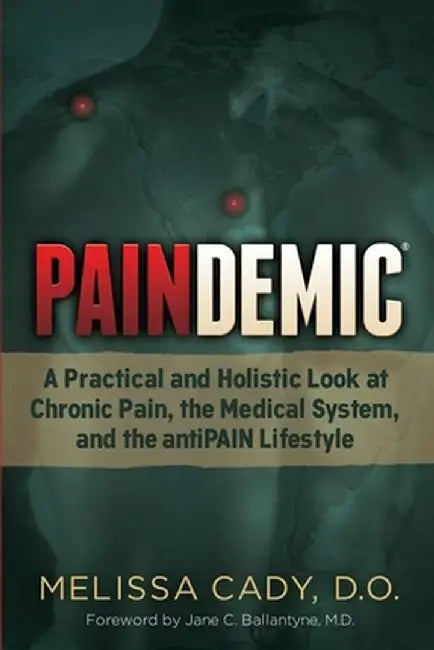Paindemic: A Practical and Holistic Look at Chronic Pain, the Medical System, and the Antipain Lifestyle by Melissa Cady