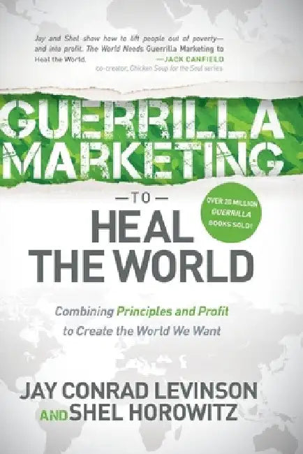 Guerrilla Marketing to Heal the World: Combining Principles and Profit to Create the World We Want by Jay Conrad Levinson