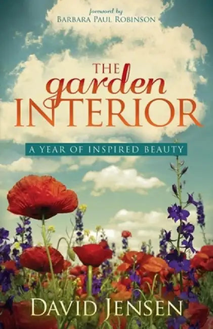 The Garden Interior: A Year of Inspired Beauty by David Jensen