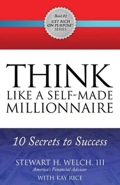 Think Like a Self-Made Millionaire: 10 Secrets to Success by Stewart H., III Welch
