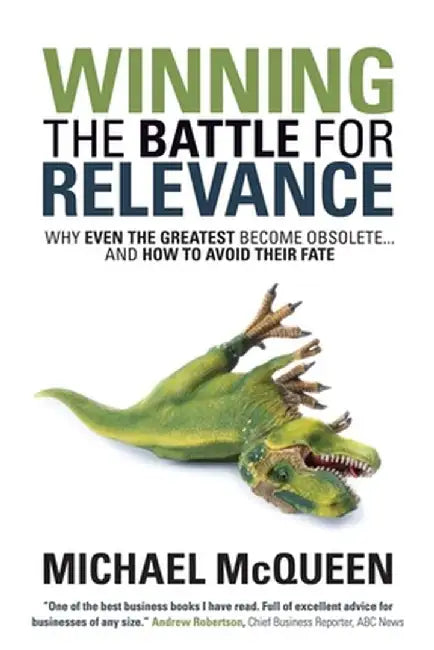 Winning the Battle for Relevance: Why Even the Greatest Become Obsolete... and How to Avoid Their F by McQueen, Michael