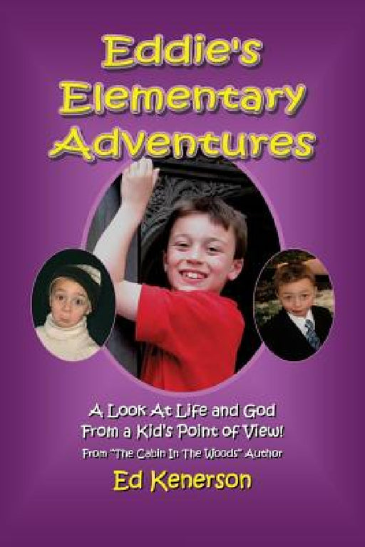Eddie's Elementary Adventures: A Look At Life And God From A Kid's Point Of View by Ed Kenerson
