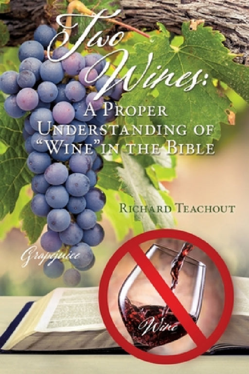 Two Wines: A Proper Understanding of "Wine" in the Bible by Richard Teachout