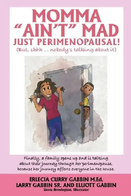 Momma "Ain't" Mad JUST PERIMENOPAUSAL!: (But, shhh ... nobody's talking about it) Finally, a family opens up and is talking about their journey throug by Erlecia Curry Gabbin M. Ed