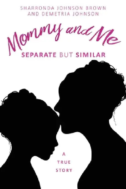 Mommy and Me: Separate but similar A True Story by Sharronda Johnson Brown