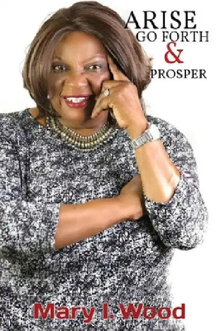 Arise Go Forth & Prosper by Mary I. Wood