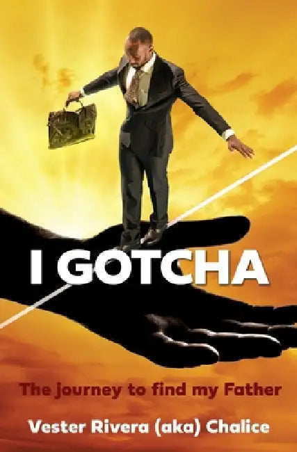 I Gotcha: The journey to find my Father by Vester Rivera (Aka) Chalice