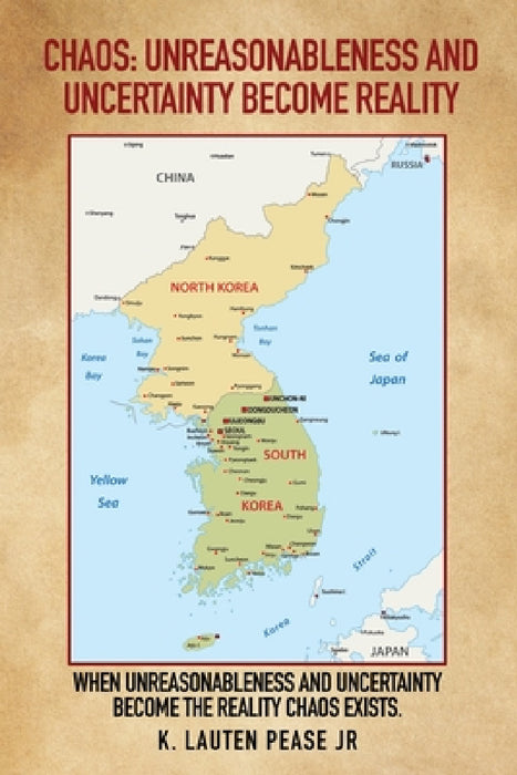 Chaos: Unreasonableness and Uncertainty Become Reality: When Unreasonableness and Uncertainty Become the Reality Chaos Exists by Jr. Pease K. Lauten