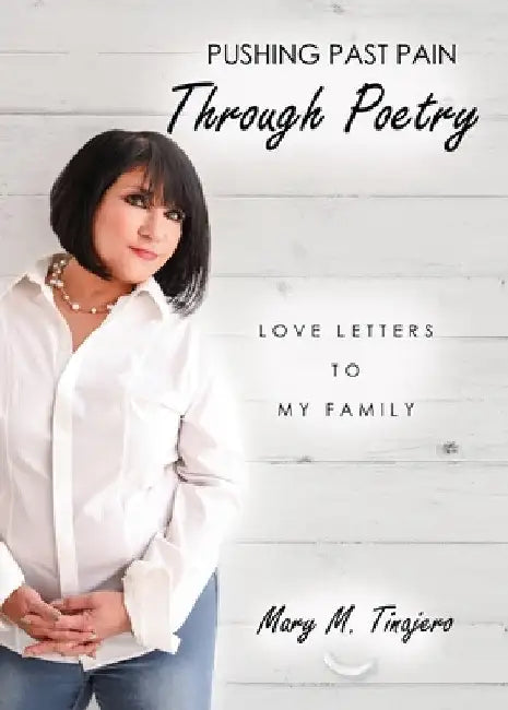 Pushing Past Pain Through Poetry: Love Letters To My Family by Mary M. Tinajero