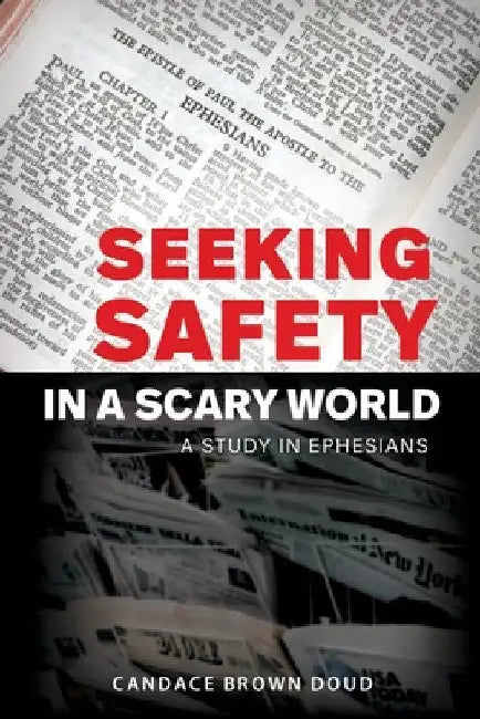 Seeking Safety in a Scary World: A Study in Ephesians by Candace Brown Doud