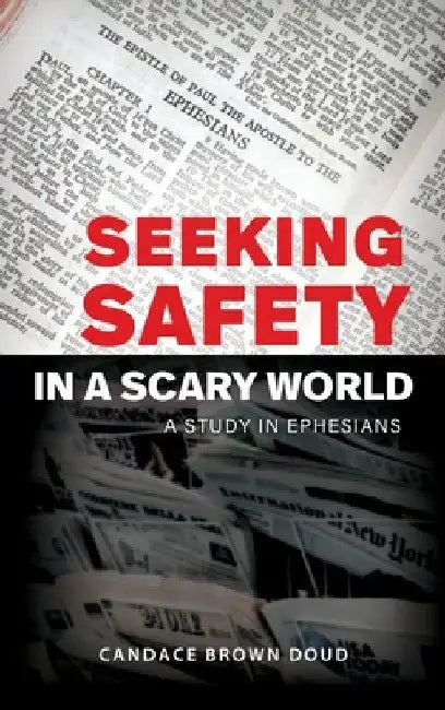 Seeking Safety in a Scary World: A Study in Ephesians by Candace Brown Doud