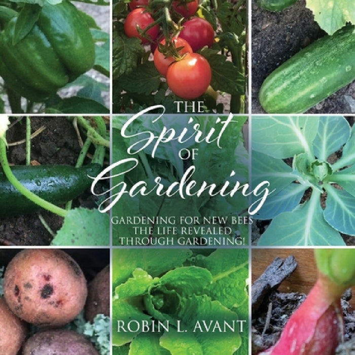The Spirit of Gardening: Gardening for New Bees The life revealed through gardening! by Robin L. Avant