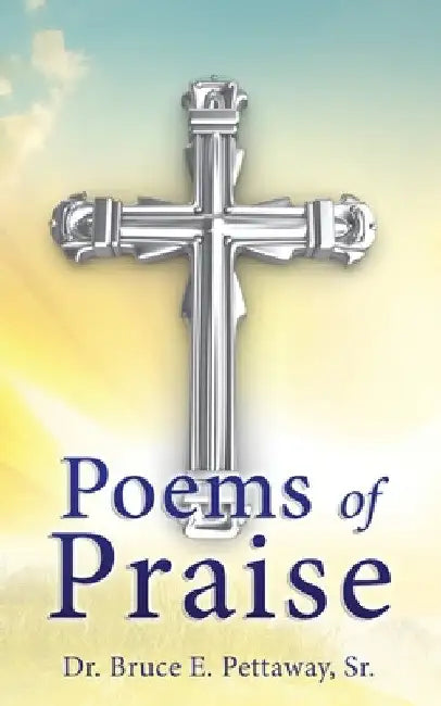 Poems of Praise by Sr. Pettaway Bruce E.