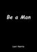 Be a Man by Levi Harris