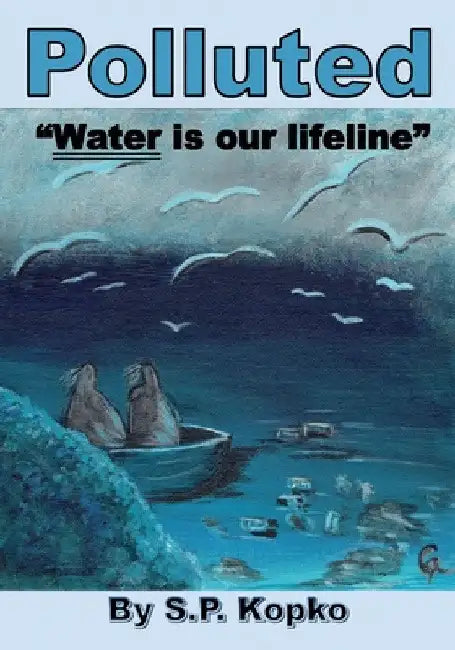 Polluted: Water is our lifeline by S. P. Kopko