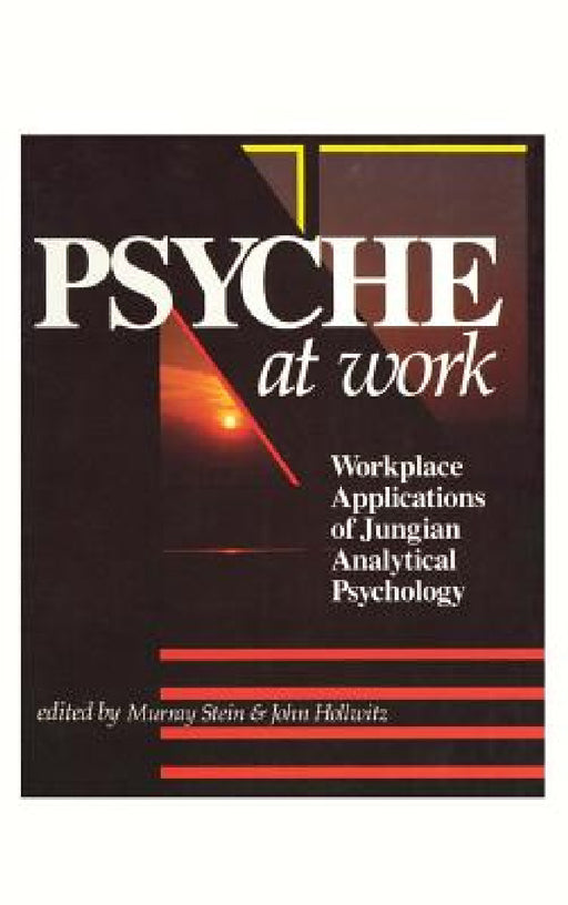 Psyche at Work: Workplace Applications of Jungian Analytical Psychology by Murray Stein, John Hollwitz