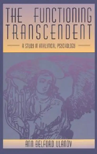 The Functioning Transcendent: A Study in Analytical Psychology by Ann Belford Ulanov