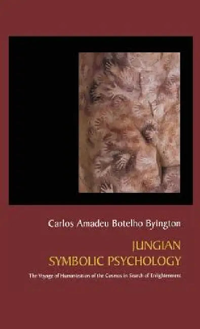 Jungian Symbolic Psychology: The Voyage of Humanization of the Cosmos in Search of Enlightenment by Carlos Amadeu Botelho Byington