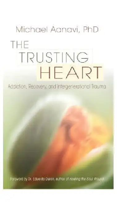 The Trusting Heart: Addiction, Recovery, and Intergenerational Trauma by Michael Aanavi