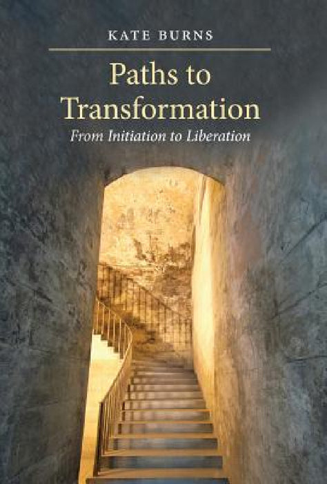 Paths to Transformation: From Initiation to Liberation - Hardcover by Kate Burns