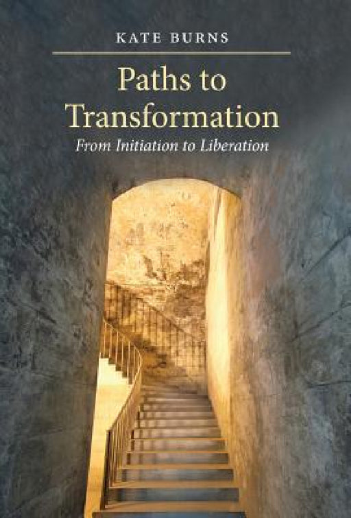 Paths to Transformation: From Initiation to Liberation - Hardcover by Kate Burns