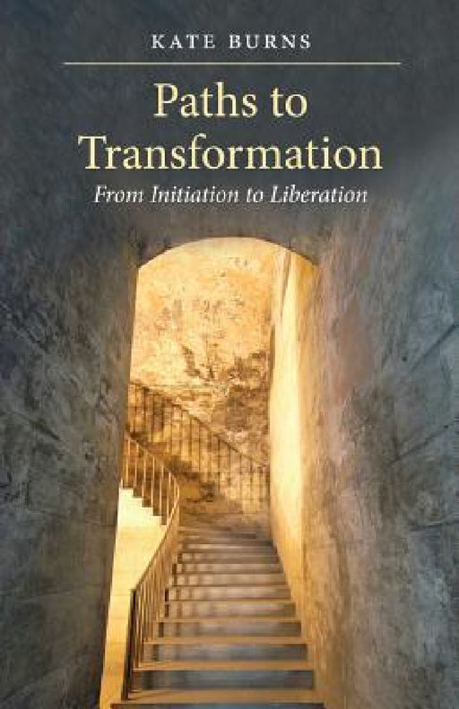 Paths to Transformation: From Initiation to Liberation [Paperback] by Kate Burns