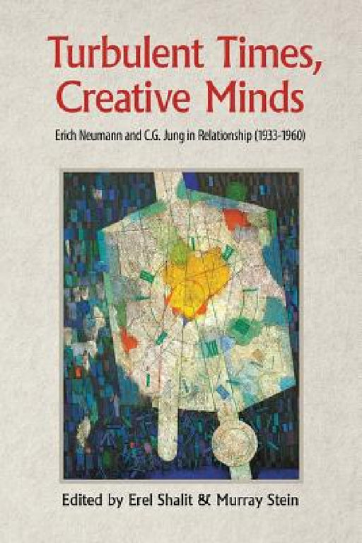 Turbulent Times, Creative Minds: Erich Neumann and C.G. Jung in Relationship (1933-1960) by Erel Shalit, Murray Stein